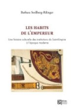 Les vieux habits de l'empereur - une histoire culturelle des institutions du Saint-Empire à l'époque moderne