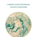 Comment August Petermann inventa le pôle Nord