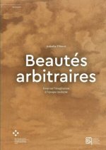 Beautés arbitraires - essai sur l'imagination à l'époque moderne