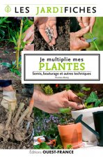 Je multiplie mes plantes. Semis, marcottage et autres techniques