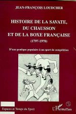 HISTOIRE DE LA SAVATE, DU CHAUSSON ET DE LA BOXE FRANCAISE (1797-1978)