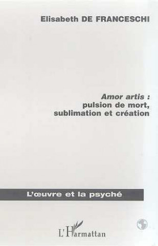 AMOR ARTIS : PULSION DE MORT, SUBLIMATON ET CREATION