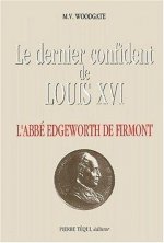 Le dernier confident de Louis XVI - L'abbé Edgeworth de Firmont