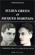 Julien Green et Jacques Maritain - L'amour du vrai et la fidélité du coeur