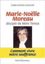 Marie-Noëlle Moreau, disciple de Mère Teresa - Comment vivre notre souffrance