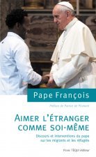 Aimer l'étranger comme soi-même, discours et interventions du pape sur les migrants et les réfugiés