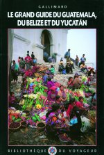 Le grand guide du Belize, du Guatemala et du Yucatán