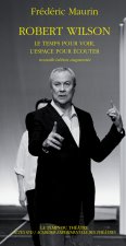 Robert Wilson - Le temps pour voir, l'espace pour écouter