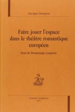 Faire jouer l'espace dans le théâtre romantique européen - essai de dramaturgie comparée