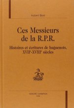 Ces messieurs de la RPR - histoires et écritures de huguenots, XVIIe-XVIIIe siècles