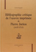 Bibliographie critique de l'oeuvre imprimée de Pierre Jurieu, 1637-1713