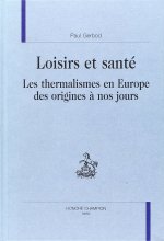 Loisirs et santé - les thermalismes en Europe des origines à nos jours