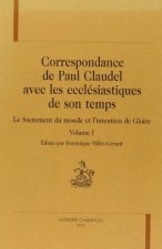 Correspondance de Paul Claudel avec les ecclésiastiques de son temps - le sacrement du monde et l'intention de gloire