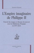 L'empire imaginaire de Philippe II - pouvoir des images et discours du pouvoir sous les Habsbourg d'Espagne au XVIe siècle