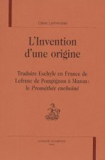 L'invention d'une origine - traduire Eschyle en France de Lefranc de Pompignan à Mazon