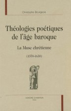 Théologies poétiques de l'âge baroque - la muse chrétienne, 1570-1630