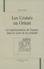 Les Croisés en Orient - la représentation de l'espace dans le cycle de la croisade
