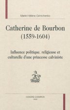 Catherine de Bourbon, 1559-1604 - influence politique, religieuse et culturelle d'une princesse calviniste