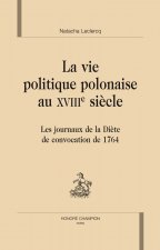 La vie politique polonaise au XVIIIe siècle - les journaux de la Diète de convocation de 1764