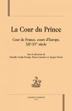 LA COUR DU PRINCE. COUR DE FRANCE, COURS D'EUROPE, XIIE-XVE SIECLE