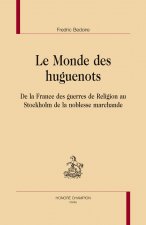 Le monde des huguenots - de la France des guerres de religions au Stockholm de la noblesse marchande