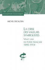 La Crise des valeurs symbolistes. Vingt ans de poésie française 1895 - 1914