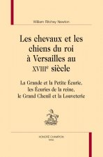 Les chevaux et les chiens du roi à Versailles au XVIIIe siècle - la grande et la petite écurie, les écuries de la reine, le grand chenil et la louvete