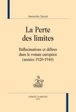 La perte des limites - hallucinations et délires dans le roman européen, années 1920-1940