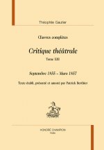 CRITIQUE THÉÂTRALE. TOME 13 : SEPTEMBRE 1855 - MARS 1857 IN ŒUVRES COMPLÈTES