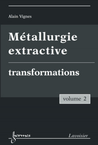 METALLURGIE EXTRACTIVE. VOLUME 2. TRANSFORMATIONS
