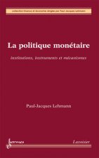 La politique monétaire - institutions, instruments et mécanismes