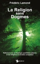 La religion sans dogmes - réflexions sur la théologie panthéiste païenne et les religions et morales comparées