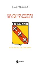 Les ducs de Lorraine - de René Ier à François III