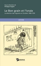 Le bon grain et l'ivraie - la sélection des migrants en Occident, 1880-1939