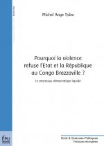 Pourquoi la violence refuse l'État et la République au Congo Brazzaville ? - le processus démocratique sans exclusif liquidé, le pays tombe