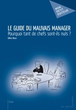 Le guide du mauvais manager - pourquoi tant de chefs sont-ils nuls ?