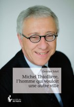 MICHEL THIOLLIERE, L'HOMME QUI VOULAIT UNE AUTRE VILLE