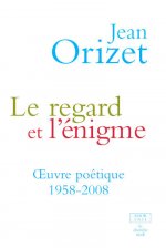LE REGARD ET L'ENIGME OEUVRE POETIQUE 1958-2008