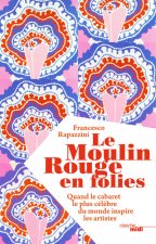 Le Moulin Rouge en folies - Quand le cabaret le plus célèbre du monde inspire les artistes