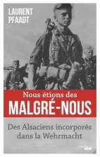 Nous étions des Malgré-Nous - Des Alsaciens incorporés dans la Wehrmacht