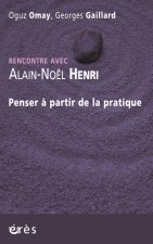 RENCONTRE AVEC ALAIN-NOËL HENRI - PENSER A PARTIR DE LA PRATIQUE