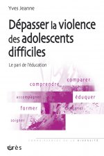 DEPASSER LA VIOLENCE DES ADOLESCENTS DIFFICILES - LE PARI DE L'EDUCATION