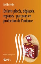 ENFANTS PLACES, DEPLACES, REPLACES - PARCOURS EN PROTECTION DE L'ENFANCE