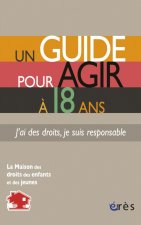 GUIDE POUR AGIR A 18 ANS - J'AI DES DROITS, JE SUIS RESPONSABLE (UN)