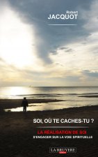 SOI, OU TE CACHES-TU ? LA REALISATION DE SOI  S'ENGAGER SUR LA VOIE SPIRITUELLE