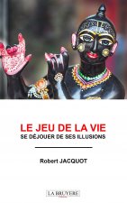 LE JEU DE LA VIE -  SE DEJOUER DE SES ILLUSIONS