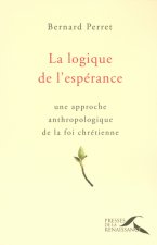 La logique de l'espérance une approche anthropologique de la foi chrétienne
