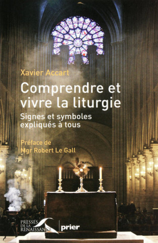 Comprendre et vivre la liturgie signes et symboles expliqués à tous