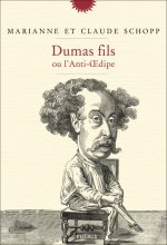 Dumas fils ou l'anti-Oedipe (Prix Goncourt de la biographie 2017)