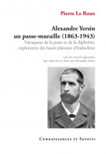 Alexandre Yersin, un passe-muraille (1863-1943) - vainqueur de la peste et de la diphtérie, explorateur des hauts plateaux d'Indochine